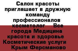  Салон красоты приглашает в дружную команду профессионалов- косметолог. - Все города Медицина, красота и здоровье » Косметические услуги   . Крым,Ферсманово